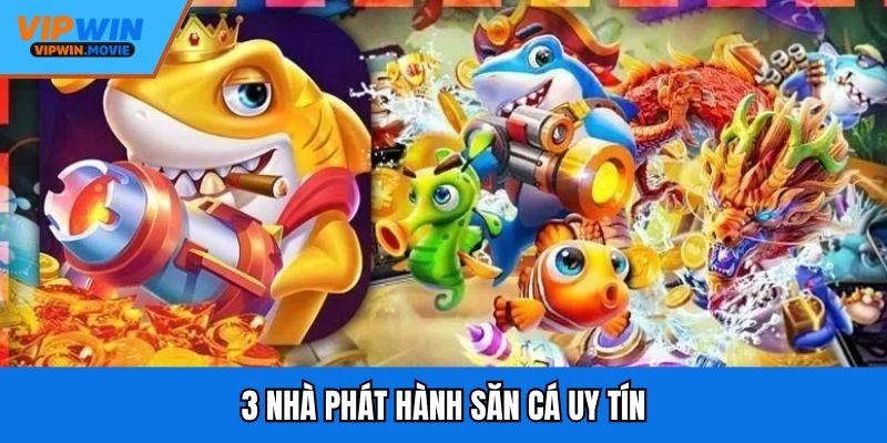 3 nhà phát hành săn cá uy tín