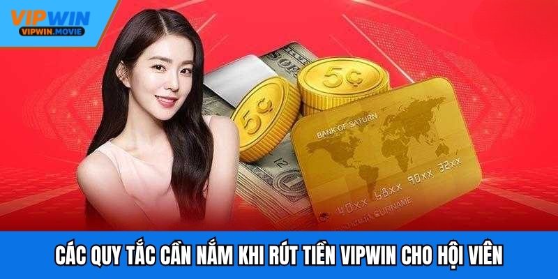 Các quy tắc cần nắm khi rút tiền VIPWIN cho hội viên