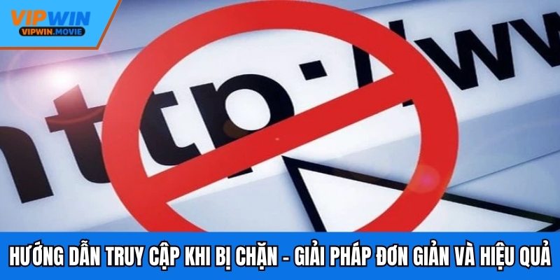Hướng Dẫn Truy Cập Khi Bị Chặn