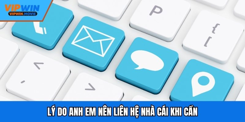 Lý do anh em nên liên hệ nhà cái khi cần