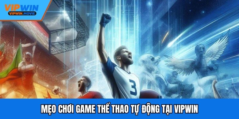 Mẹo chơi game thể thao tự động tại VIPWIN