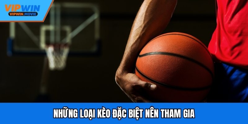 Những loại kèo đặc biệt nên tham gia