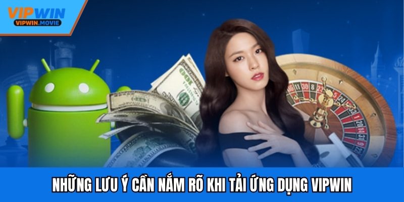 Những lưu ý cần nắm rõ khi tải ứng dụng VIPWIN