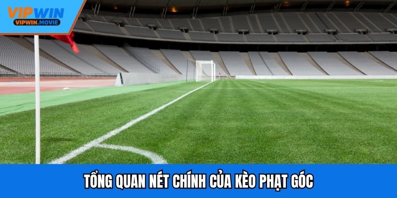 Tổng quan nét chính của kèo phạt góc