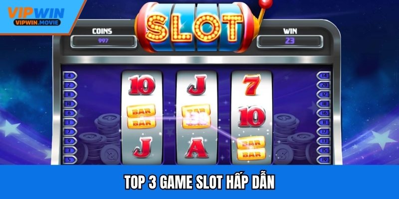 Top 3 game slot hấp dẫn
